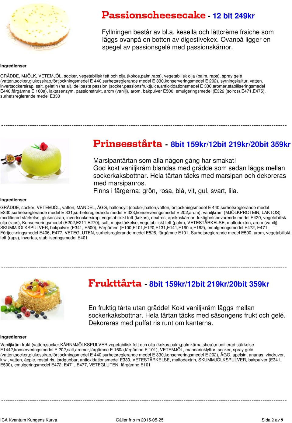 330,konserveringsmedel E 202), syrningskultur, vatten, invertsockersirap, salt, gelatin (halal), delipaste passion (socker,passionsfruktjuice,antioxidationsmedel E 330,aromer,stabiliseringsmedel