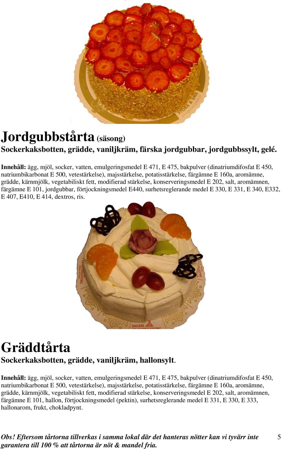 407, E410, E 414, dextros, ris. Gräddtårta Sockerkaksbotten, grädde, vaniljkräm, hallonsylt.