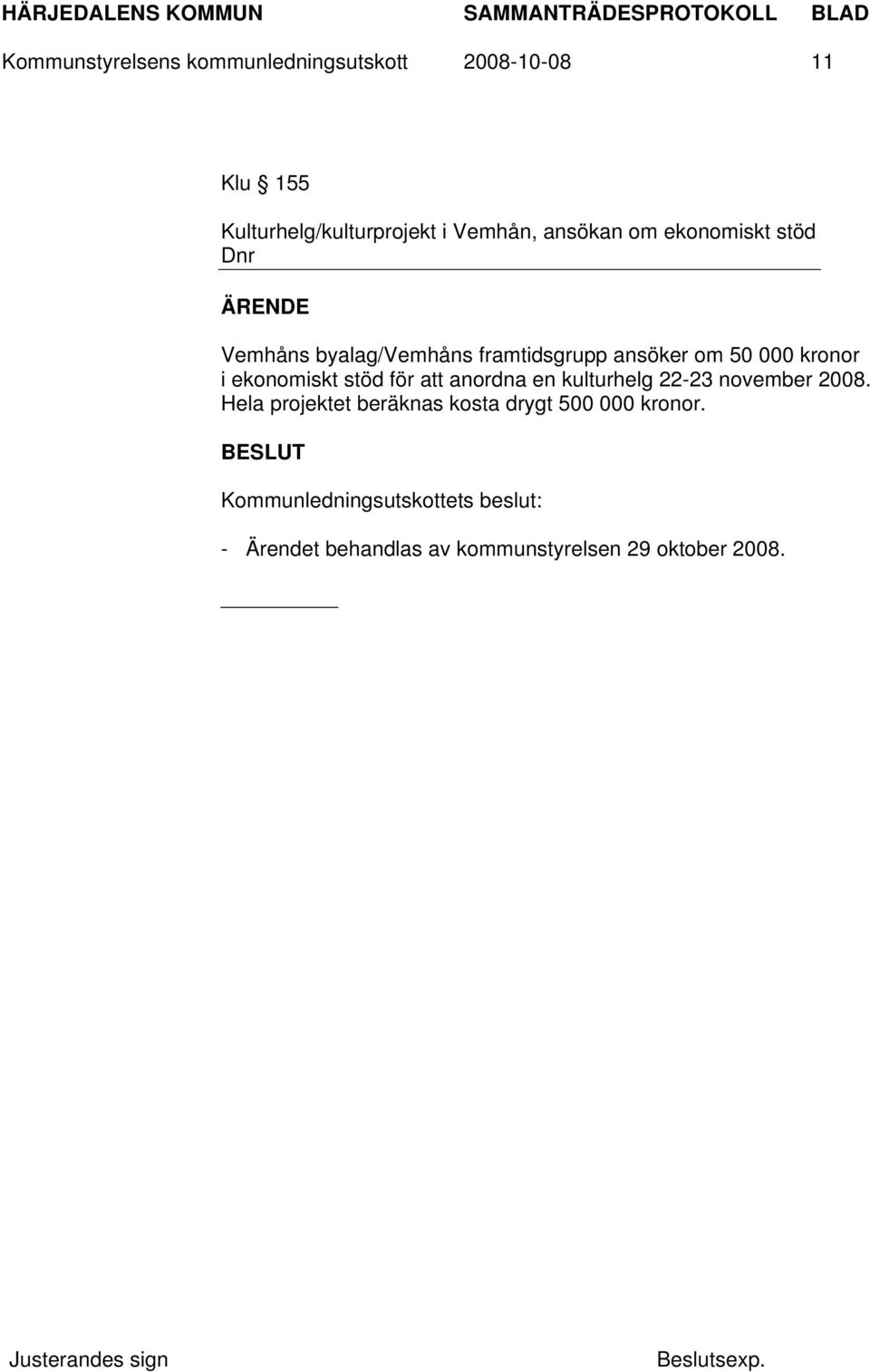 000 kronor i ekonomiskt stöd för att anordna en kulturhelg 22-23 november 2008.