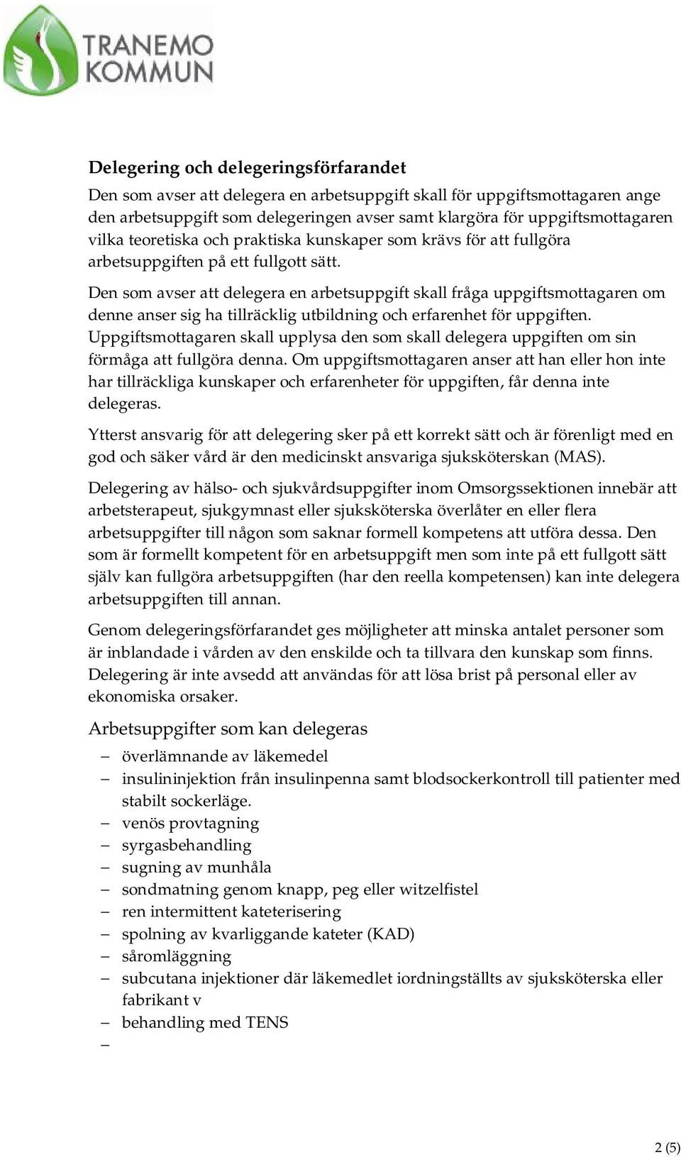 Den som avser att delegera en arbetsuppgift skall fråga uppgiftsmottagaren om denne anser sig ha tillräcklig utbildning och erfarenhet för uppgiften.