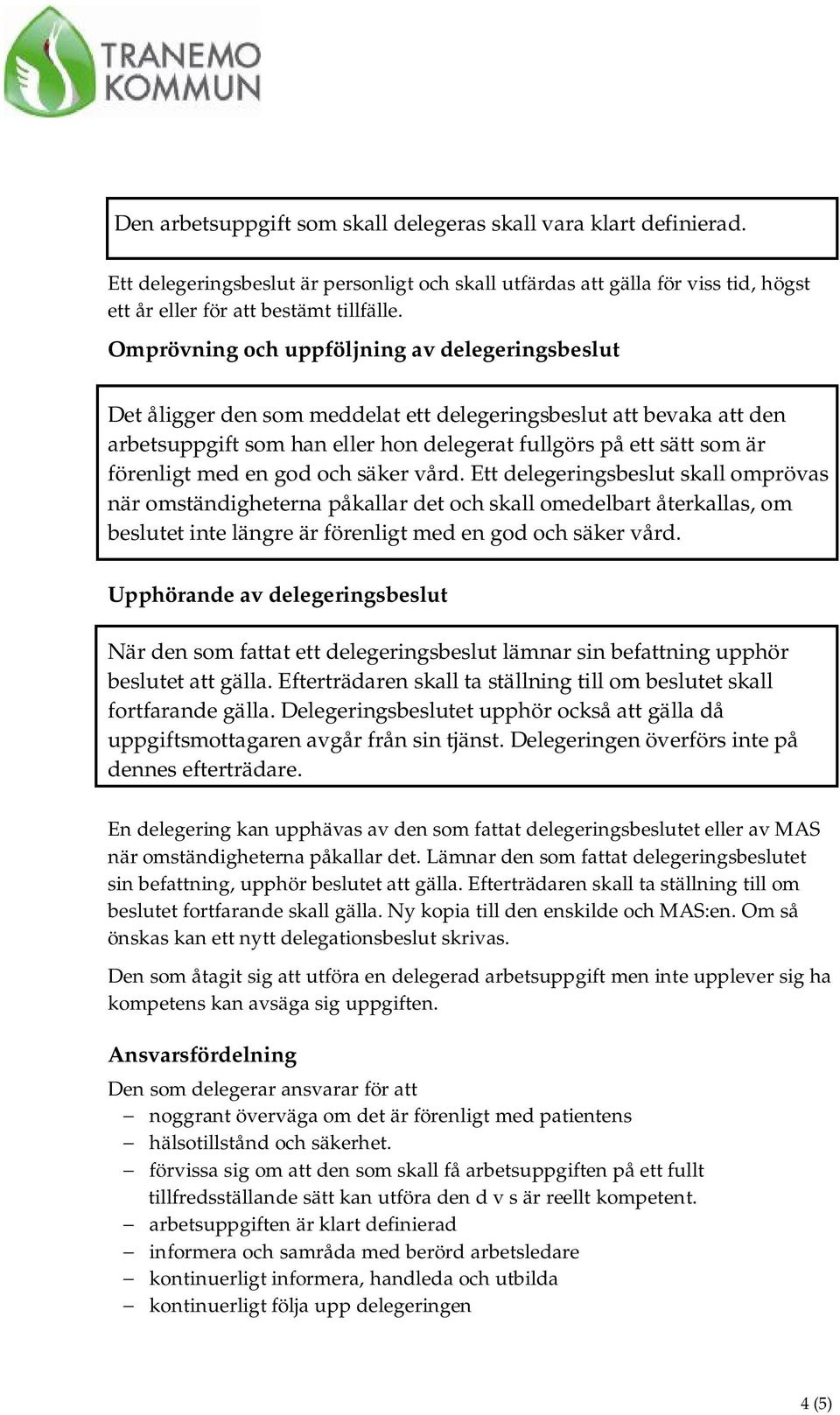 med en god och säker vård. Ett delegeringsbeslut skall omprövas när omständigheterna påkallar det och skall omedelbart återkallas, om beslutet inte längre är förenligt med en god och säker vård.