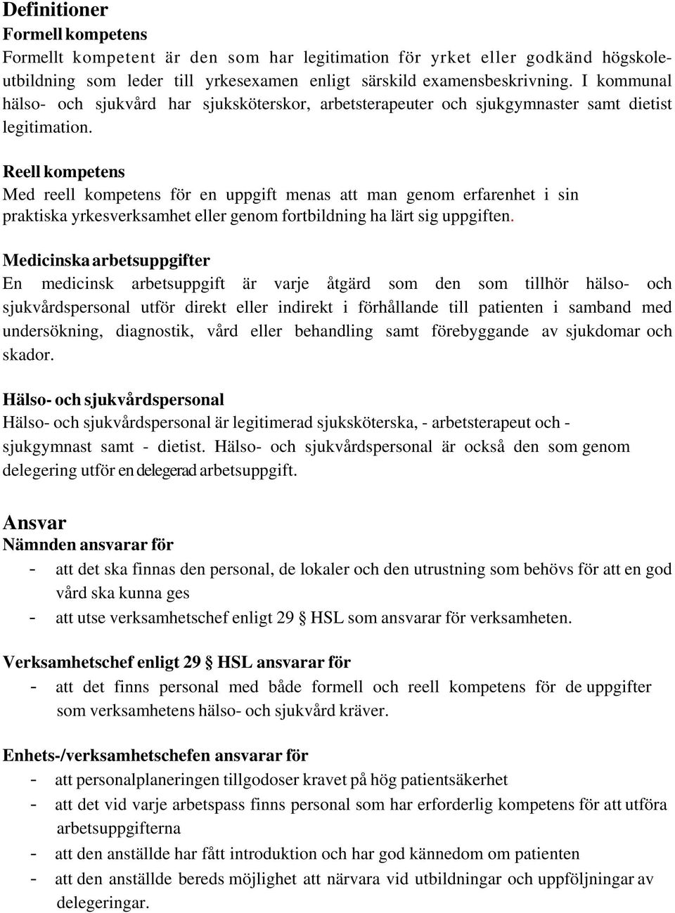 Reell kompetens Med reell kompetens för en uppgift menas att man genom erfarenhet i sin praktiska yrkesverksamhet eller genom fortbildning ha lärt sig uppgiften.