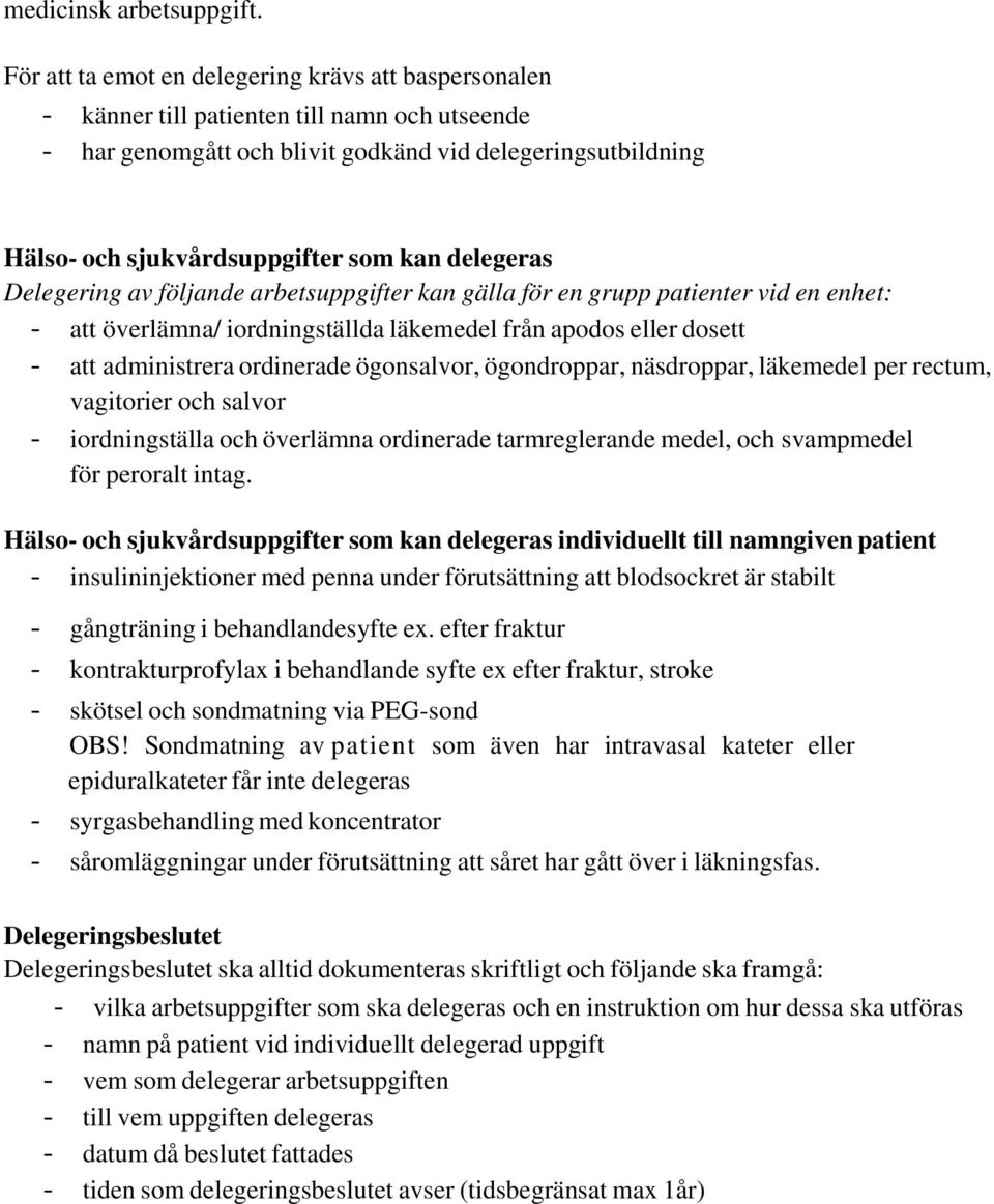 delegeras Delegering av följande arbetsuppgifter kan gälla för en grupp patienter vid en enhet: - att överlämna/ iordningställda läkemedel från apodos eller dosett - att administrera ordinerade