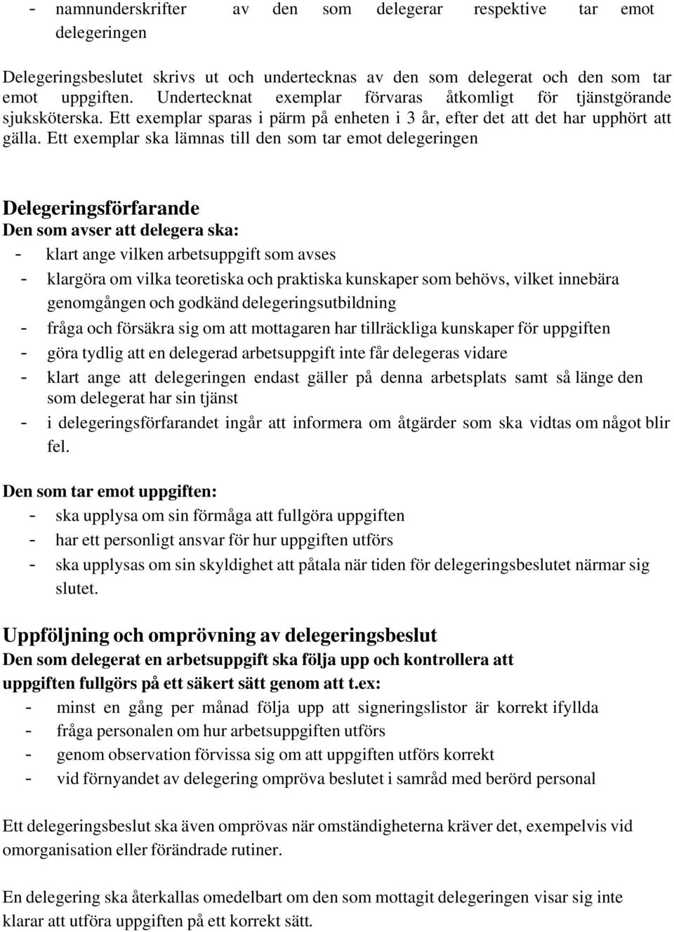 Ett exemplar ska lämnas till den som tar emot delegeringen Delegeringsförfarande Den som avser att delegera ska: - klart ange vilken arbetsuppgift som avses - klargöra om vilka teoretiska och