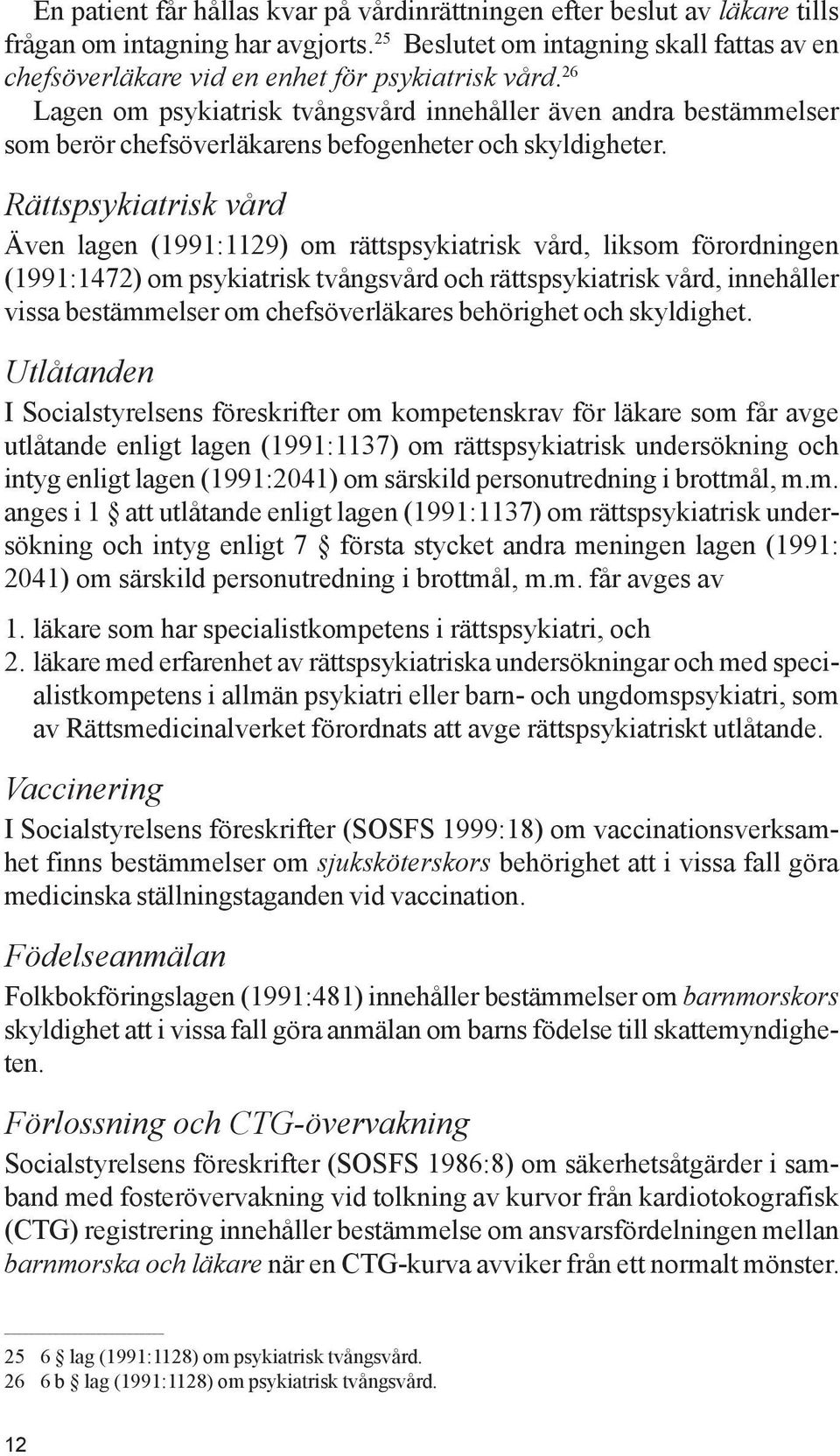 26 Lagen om psykiatrisk tvångsvård innehåller även andra bestämmelser som berör chefsöverläkarens befogenheter och skyldigheter.