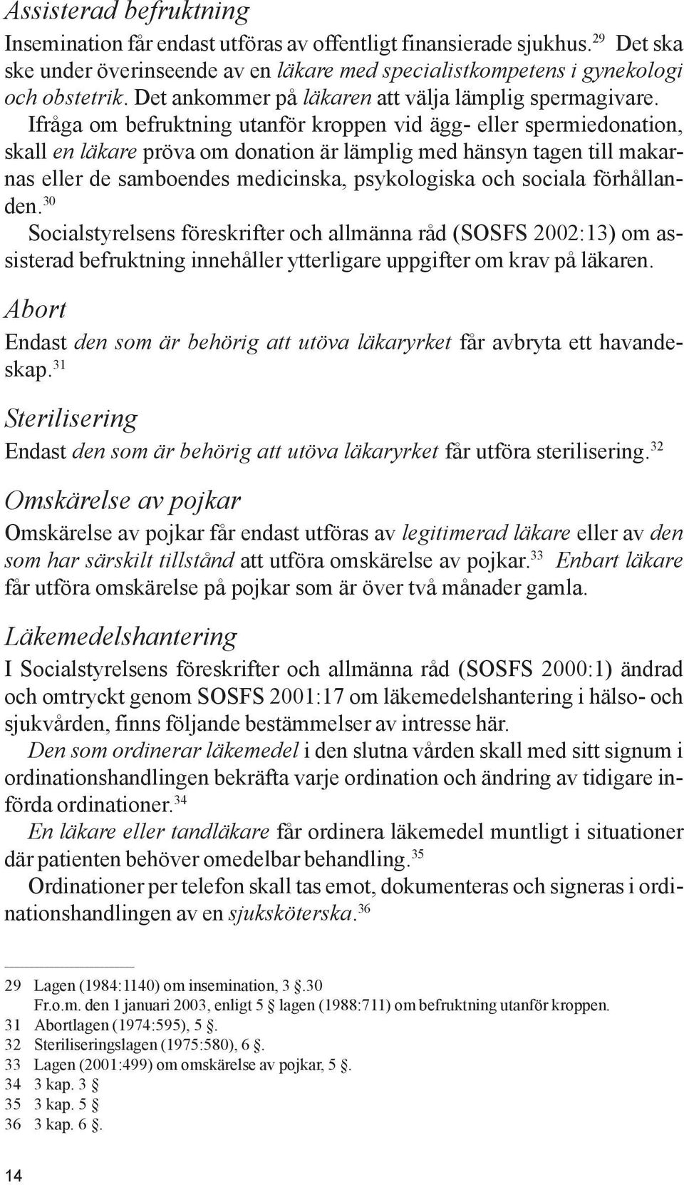 Ifråga om befruktning utanför kroppen vid ägg- eller spermiedonation, skall en läkare pröva om donation är lämplig med hänsyn tagen till makarnas eller de samboendes medicinska, psykologiska och