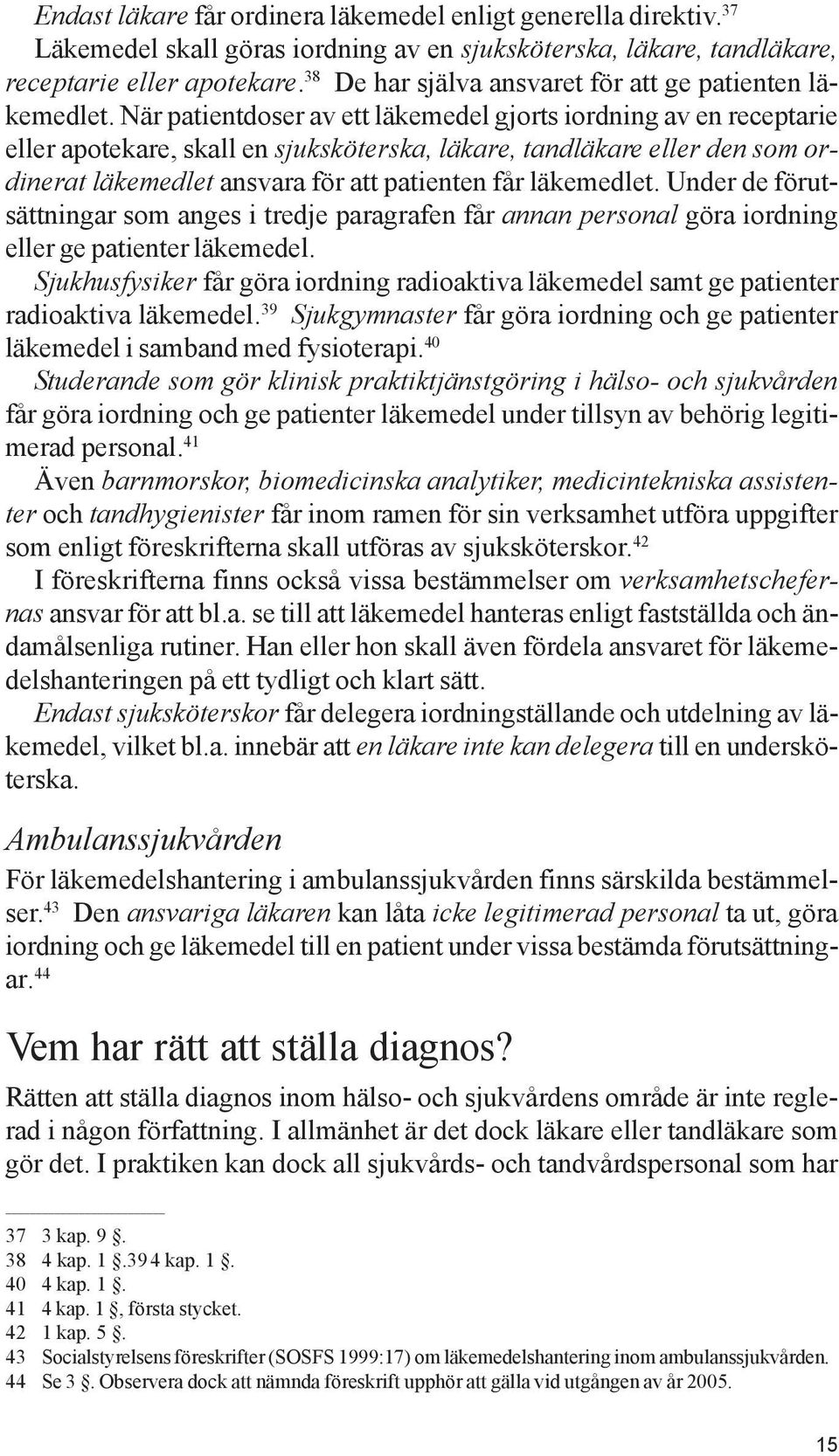 När patientdoser av ett läkemedel gjorts iordning av en receptarie eller apotekare, skall en sjuksköterska, läkare, tandläkare eller den som ordinerat läkemedlet ansvara för att patienten får