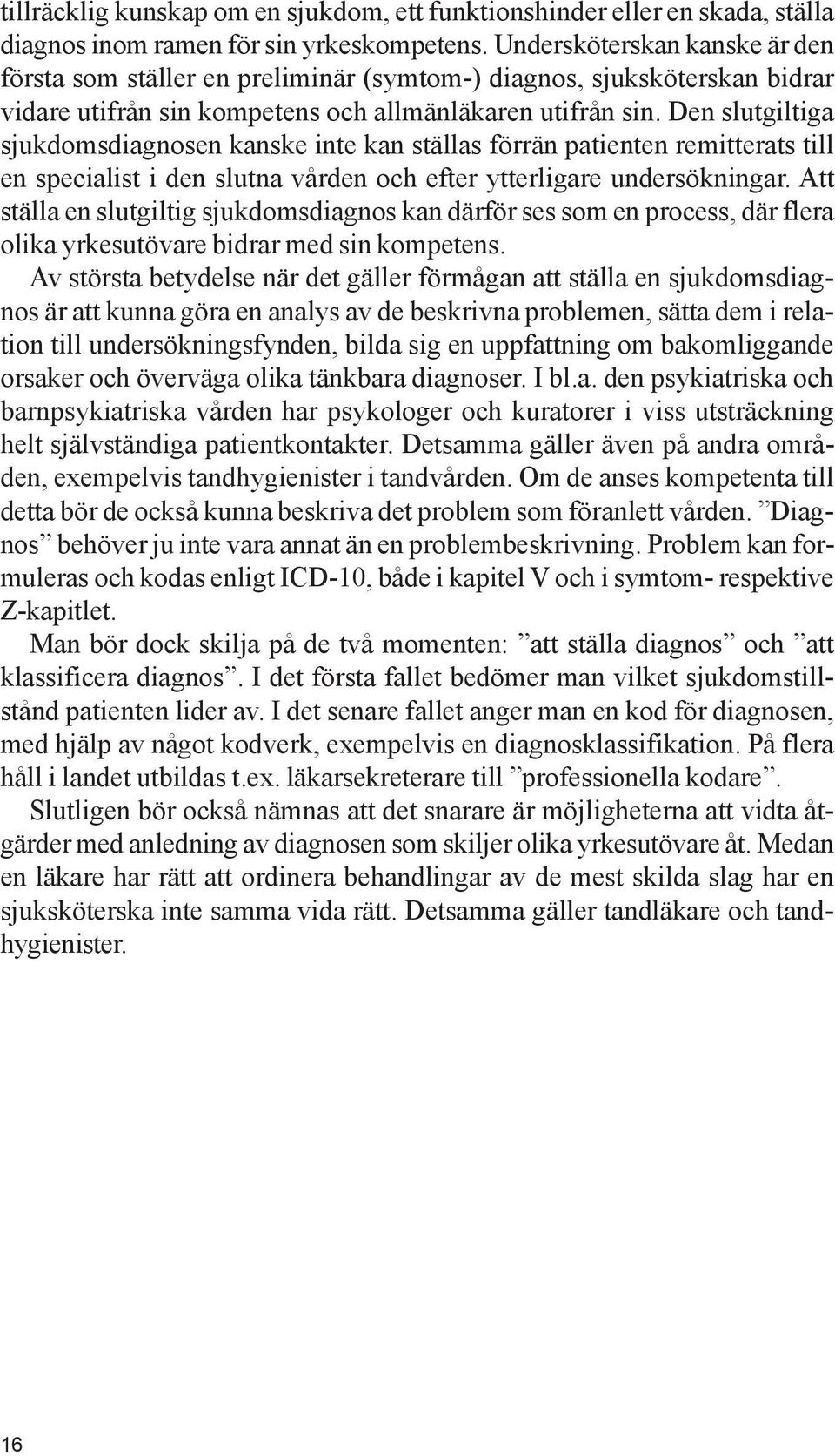 Den slutgiltiga sjukdomsdiagnosen kanske inte kan ställas förrän patienten remitterats till en specialist i den slutna vården och efter ytterligare undersökningar.