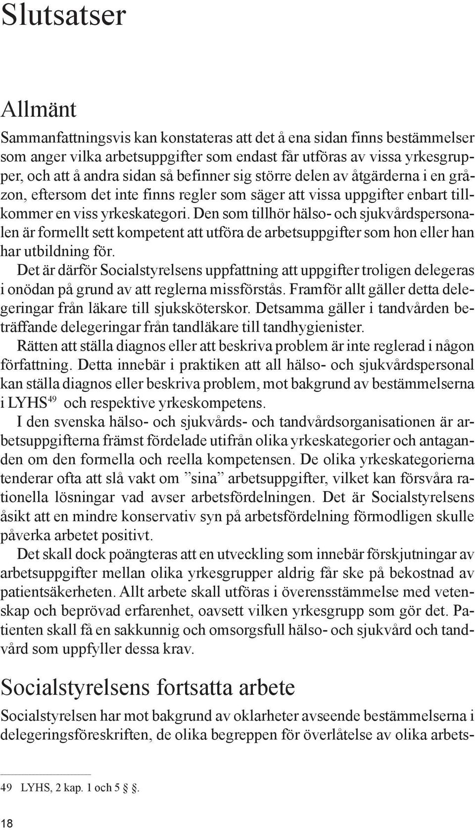 Den som tillhör hälso- och sjukvårdspersonalen är formellt sett kompetent att utföra de arbetsuppgifter som hon eller han har utbildning för.