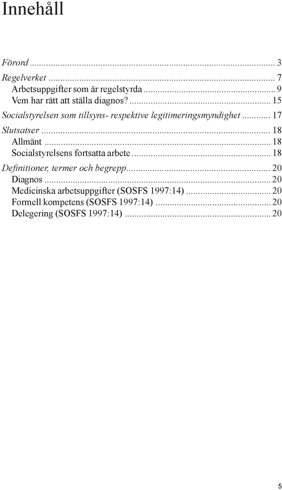 .. 18 Socialstyrelsens fortsatta arbete... 18 Definitioner, termer och begrepp... 20 Diagnos.