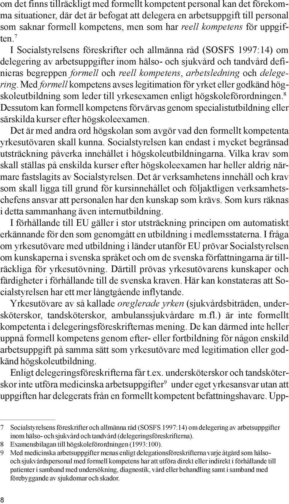 7 I Socialstyrelsens föreskrifter och allmänna råd (SOSFS 1997:14) om delegering av arbetsuppgifter inom hälso- och sjukvård och tandvård definieras begreppen formell och reell kompetens,