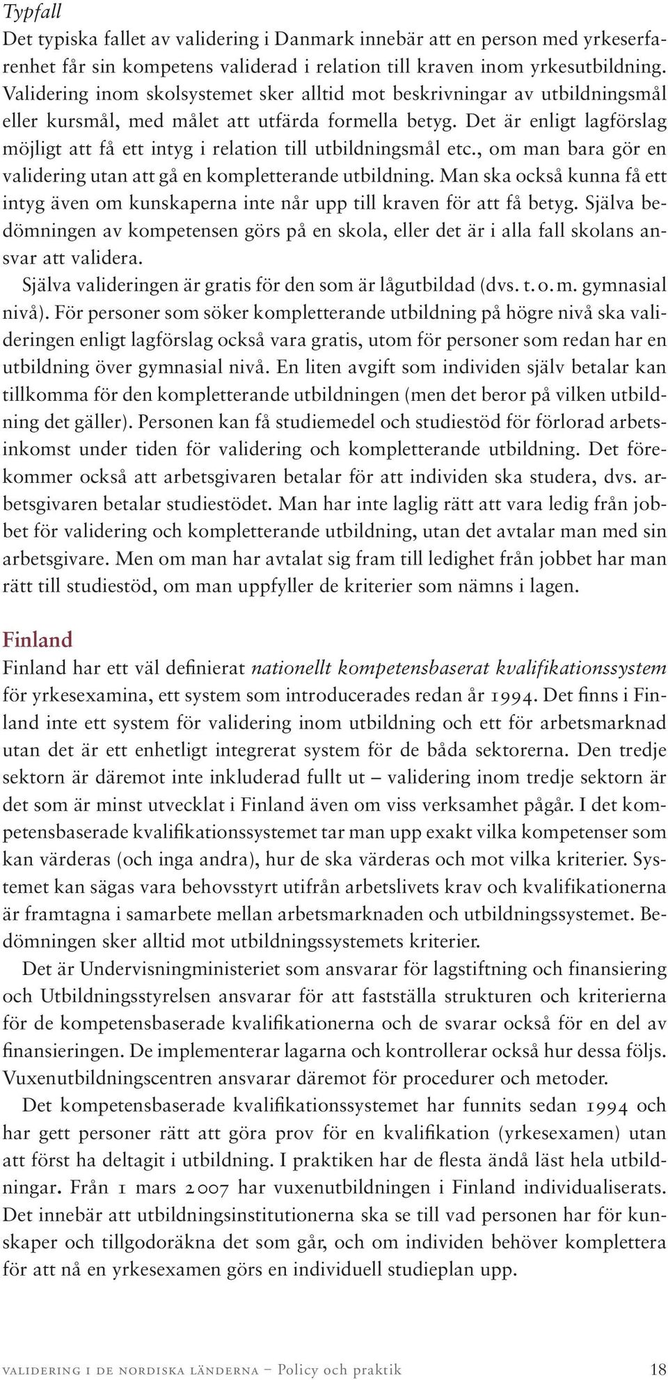 Det är enligt lagförslag möjligt att få ett intyg i relation till utbildningsmål etc., om man bara gör en validering utan att gå en kompletterande utbildning.