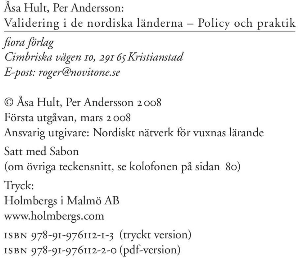 se Åsa Hult, Per Andersson 2008 Första utgåvan, mars 2008 Ansvarig utgivare: Nordiskt nätverk för vuxnas lärande