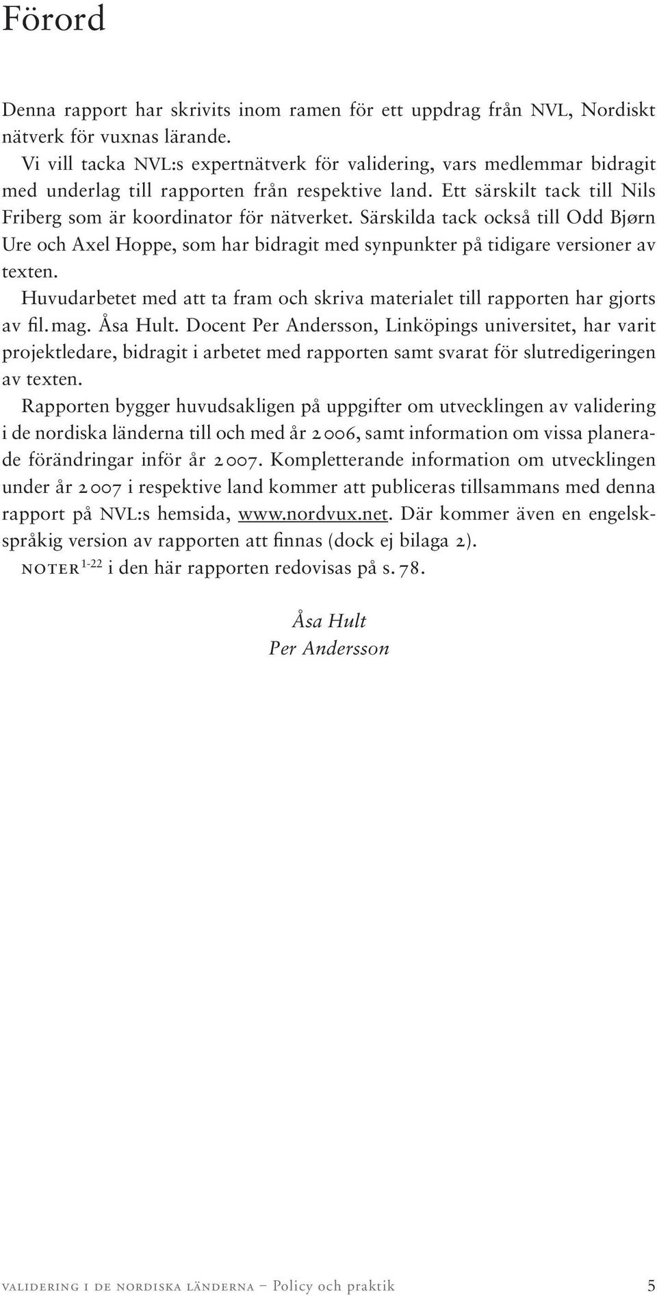 Särskilda tack också till Odd Bjørn Ure och Axel Hoppe, som har bidragit med synpunkter på tidigare versioner av texten.