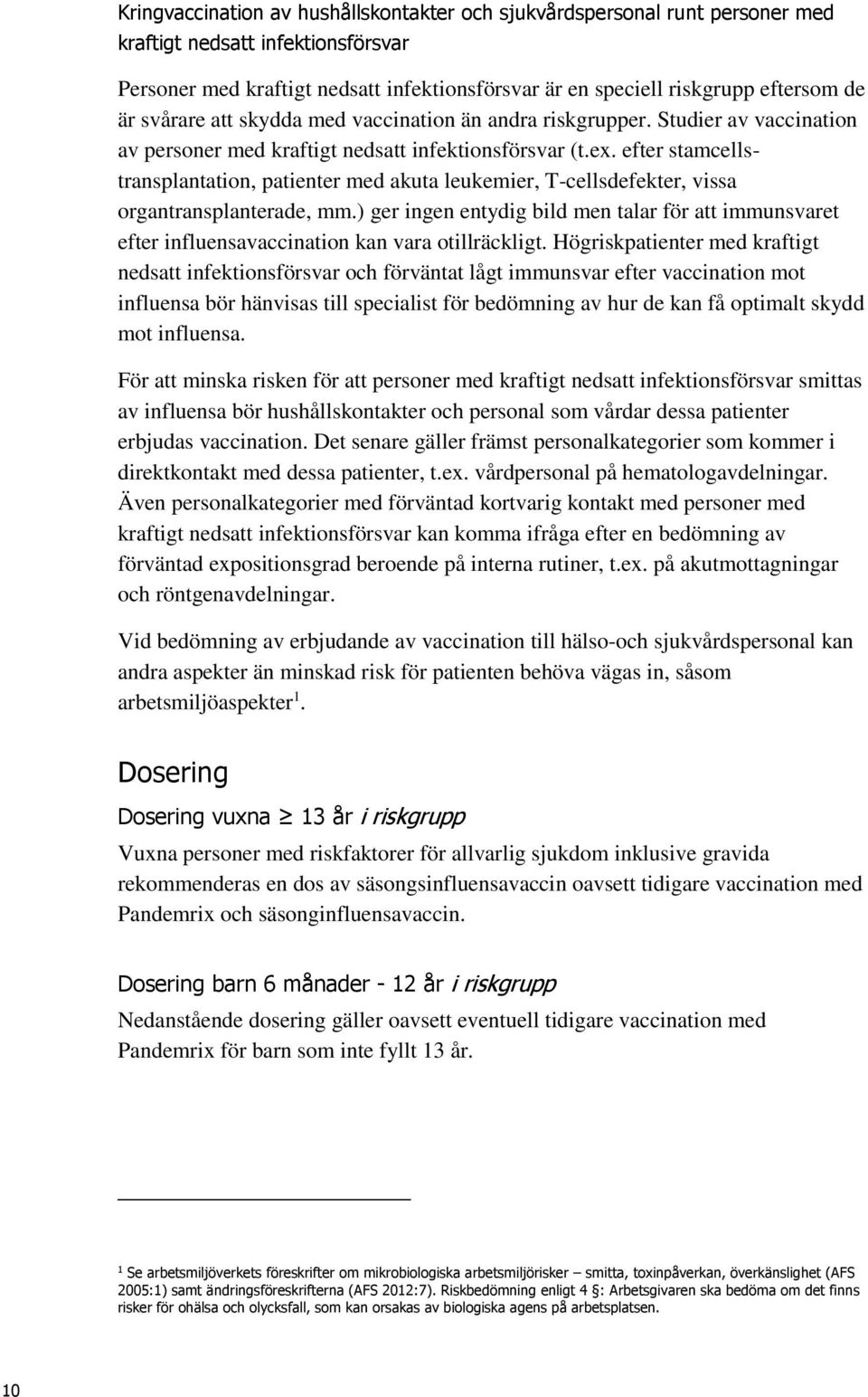 efter stamcellstransplantation, patienter med akuta leukemier, T-cellsdefekter, vissa organtransplanterade, mm.