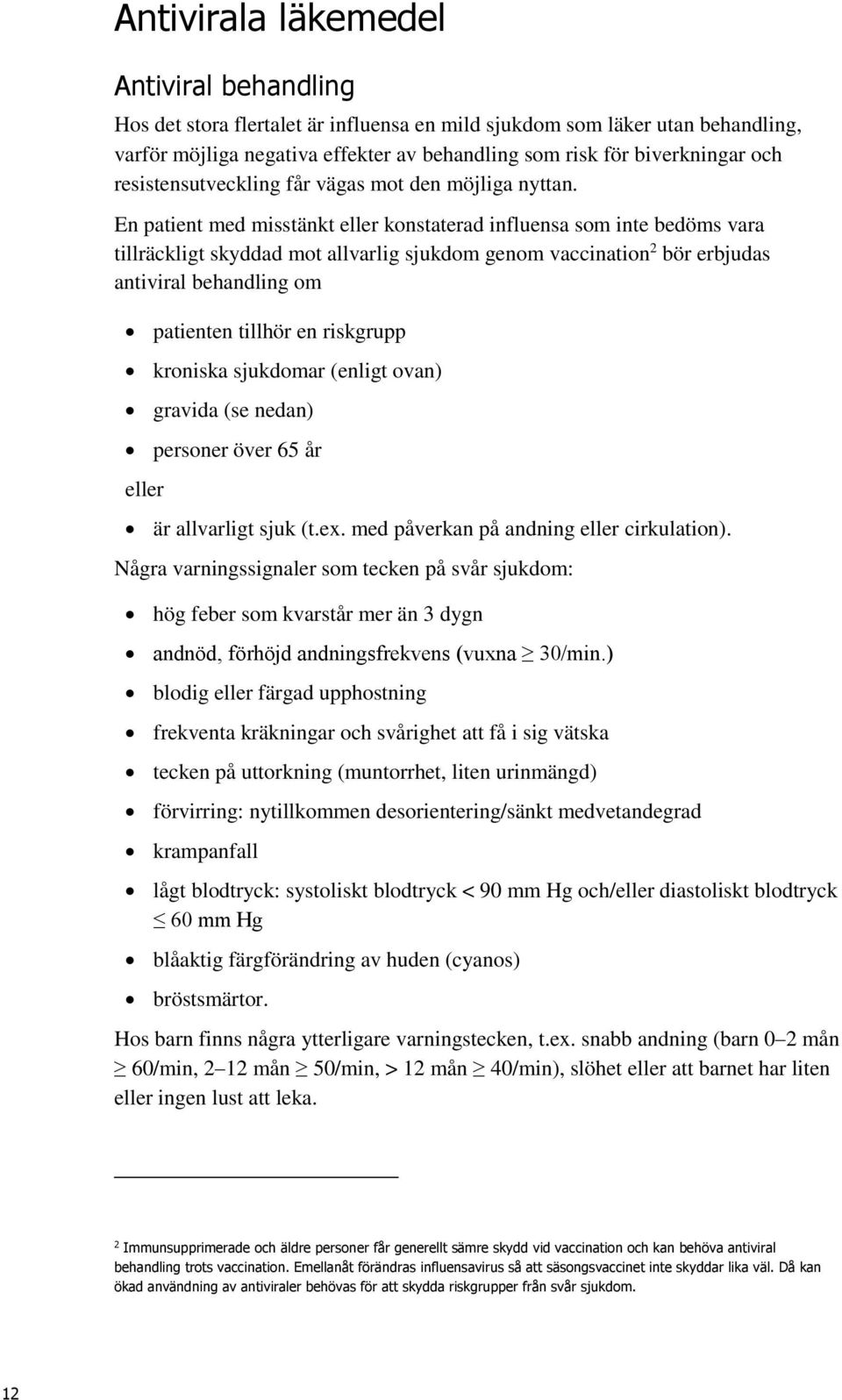 En patient med misstänkt eller konstaterad influensa som inte bedöms vara tillräckligt skyddad mot allvarlig sjukdom genom vaccination 2 bör erbjudas antiviral behandling om patienten tillhör en