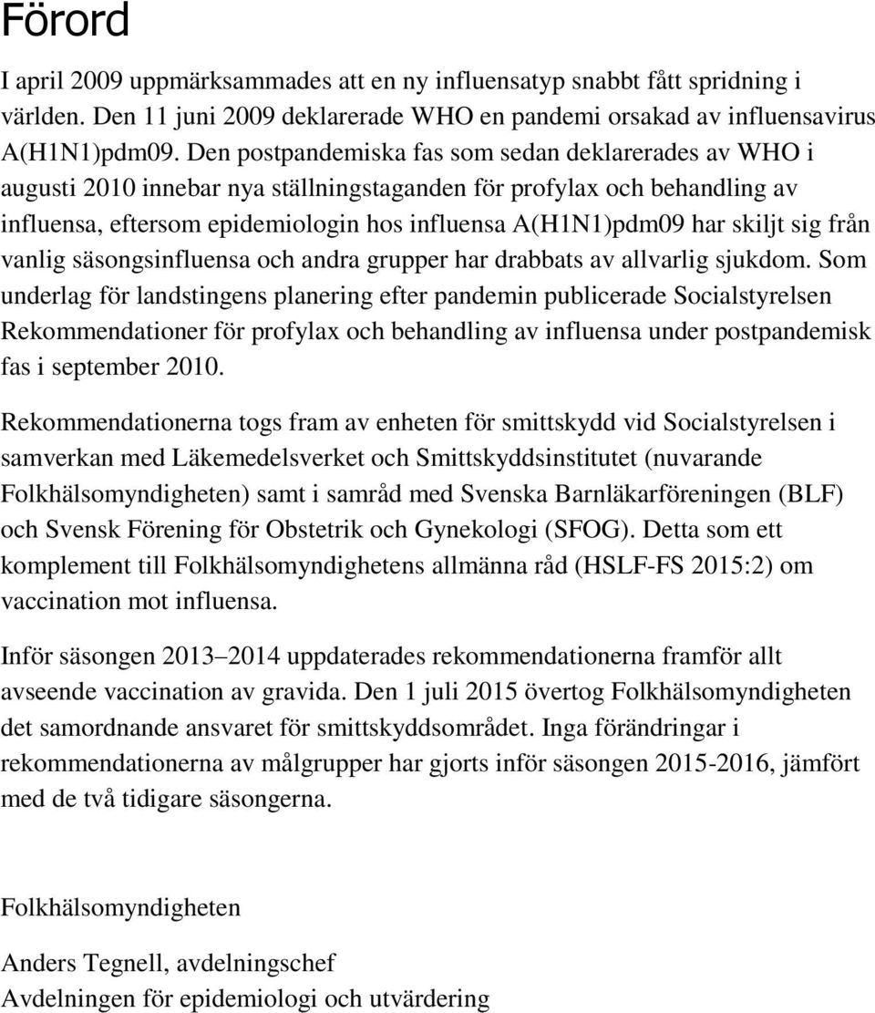 skiljt sig från vanlig säsongsinfluensa och andra grupper har drabbats av allvarlig sjukdom.