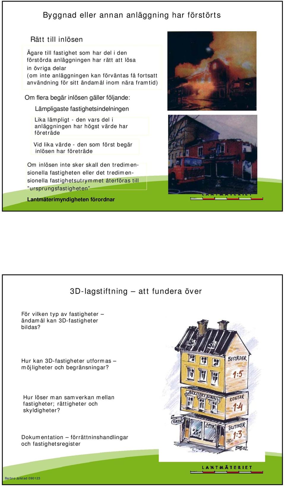 företräde Vid lika värde - den som först begär inlösen har företräde Om inlösen inte sker skall den tredimensionella fastigheten eller det tredimensionella fastighetsutrymmet återföras till