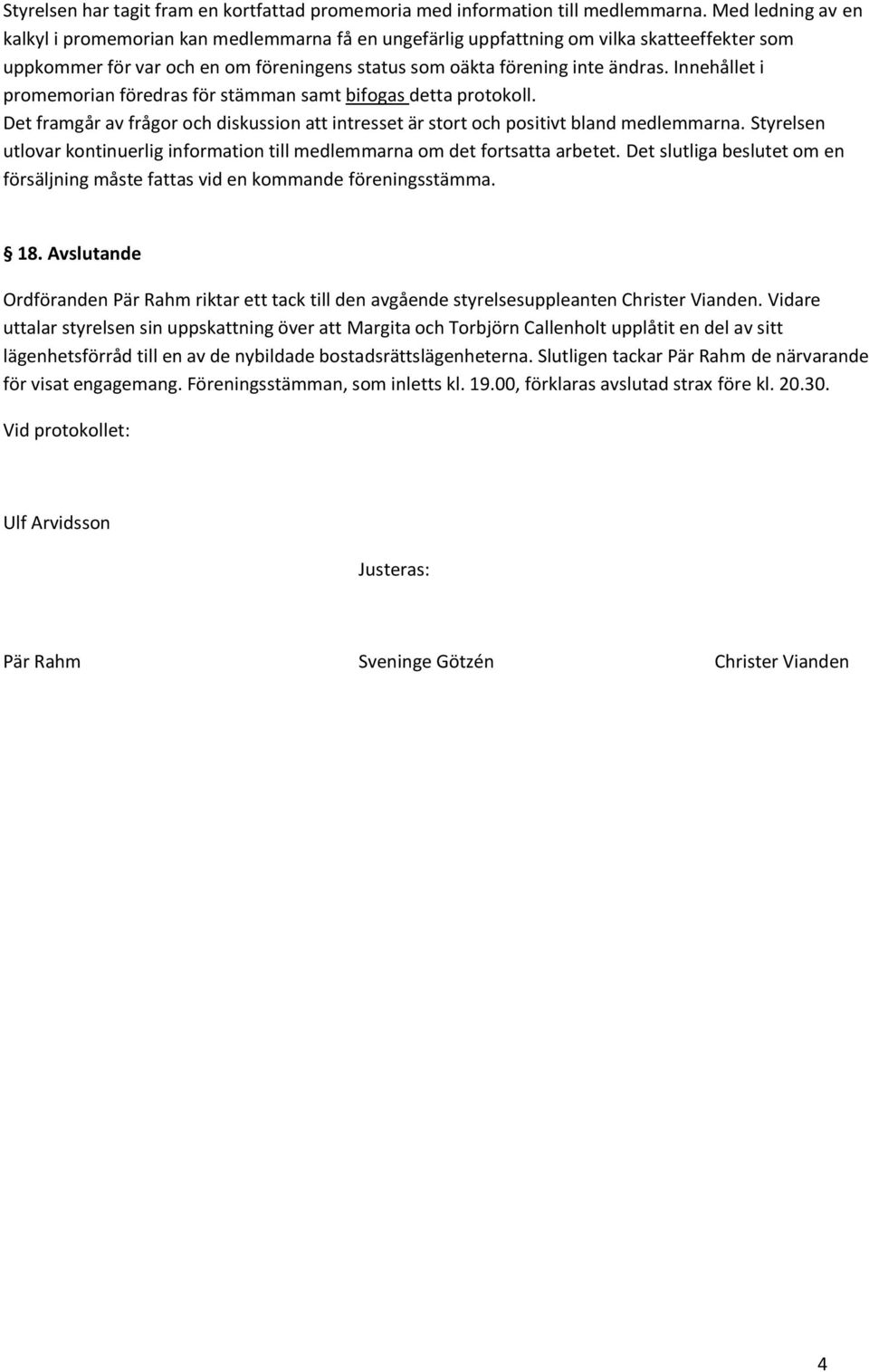 Innehållet i promemorian föredras för stämman samt bifogas detta protokoll. Det framgår av frågor och diskussion att intresset är stort och positivt bland medlemmarna.