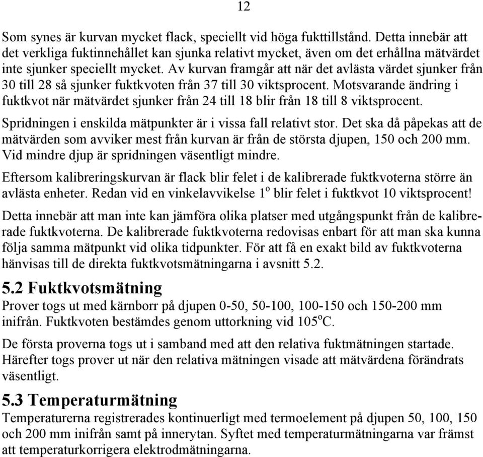 Av kurvan framgår att när det avlästa värdet sjunker från 30 till 28 så sjunker fuktkvoten från 37 till 30 viktsprocent.