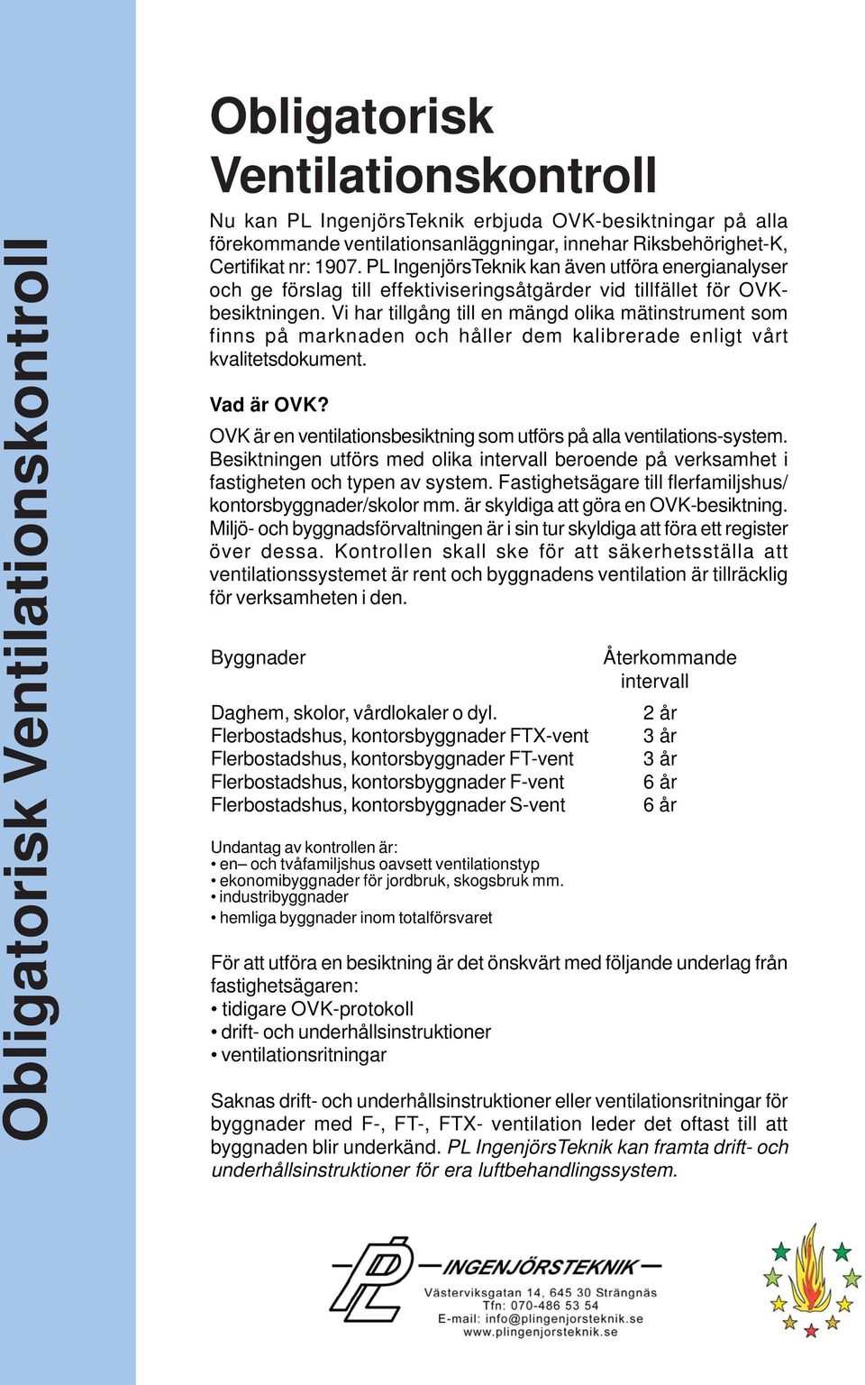 Vi har tillgång till en mängd olika mätinstrument som finns på marknaden och håller dem kalibrerade enligt vårt kvalitetsdokument. Vad är OVK?