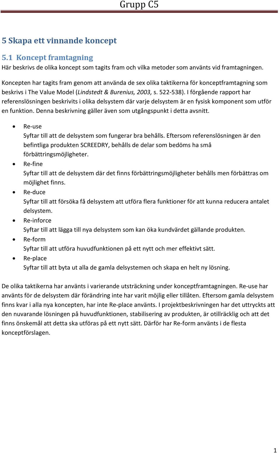 I förgående rapport har referenslösningen beskrivits i olika delsystem där varje delsystem är en fysisk komponent som utför en funktion. Denna beskrivning gäller även som utgångspunkt i detta avsnitt.