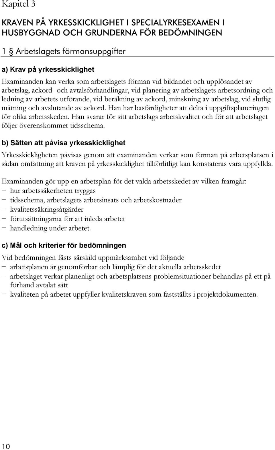 mätning och avslutande av ackord. Han har basfärdigheter att delta i uppgiftsplaneringen för olika arbetsskeden.