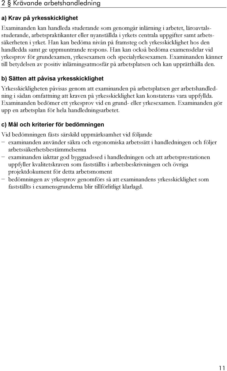 Han kan också bedöma examensdelar vid yrkesprov för grundexamen, yrkesexamen och specialyrkesexamen.