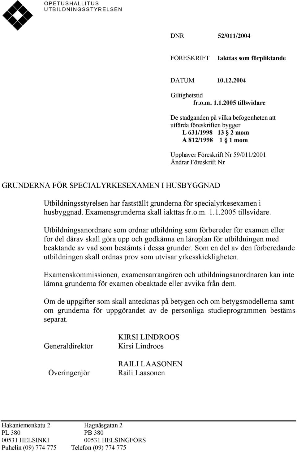 .12.2004 Giltighetstid fr.o.m. 1.1.2005 tillsvidare De stadganden på vilka befogenheten att utfärda föreskriften bygger L 631/1998 13 2 mom A 812/1998 1 1 mom Upphäver Föreskrift Nr 59/011/2001