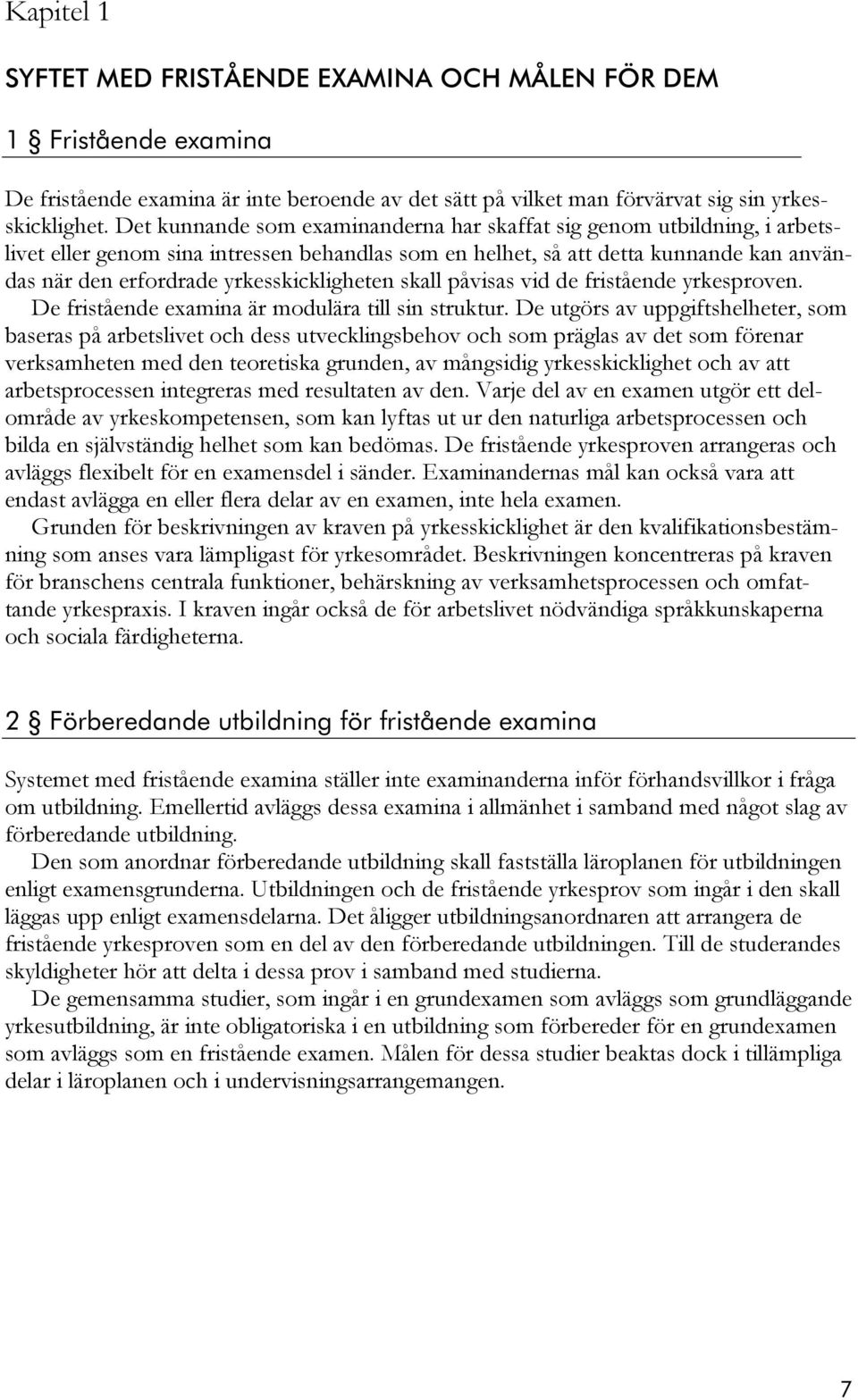 yrkesskickligheten skall påvisas vid de fristående yrkesproven. De fristående examina är modulära till sin struktur.