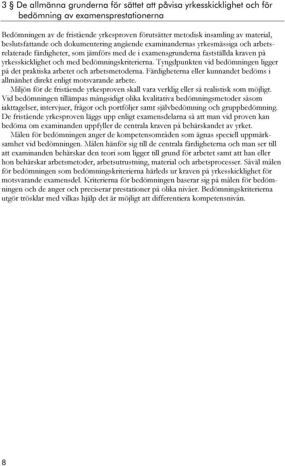 bedömningskriterierna. Tyngdpunkten vid bedömningen ligger på det praktiska arbetet och arbetsmetoderna. Färdigheterna eller kunnandet bedöms i allmänhet direkt enligt motsvarande arbete.