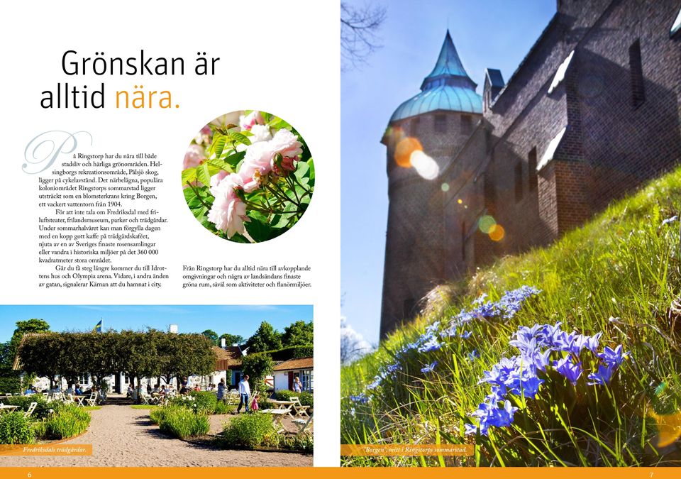 För att inte tala om Fredriksdal med friluftsteater, frilandsmuseum, parker och trädgårdar.