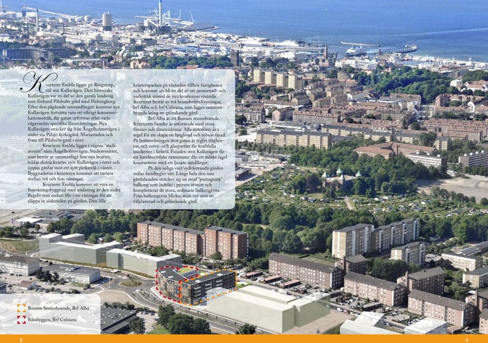 Nya Kullavägen sträcker sig från Ängelholmsvägen i söder via Pålsjö kyrkogård, Mariastaden och fram till Pilshults gård i norr. Kvarteret Embla ligger i vägens stadsavsnitt nära Ängelholmsvägen.