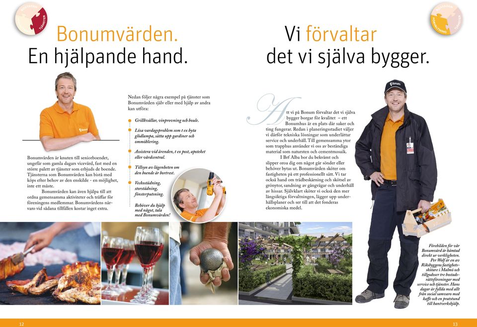 Tjänsterna som Bonumvärden kan bistå med köps efter behov av den enskilde - en möjlighet, inte ett måste.