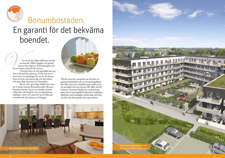Vi har valt att ta dessa krav ett steg längre för att du ska kunna köpa ett hem som passar dig och dina behov inte bara idag, utan även in i framtiden.