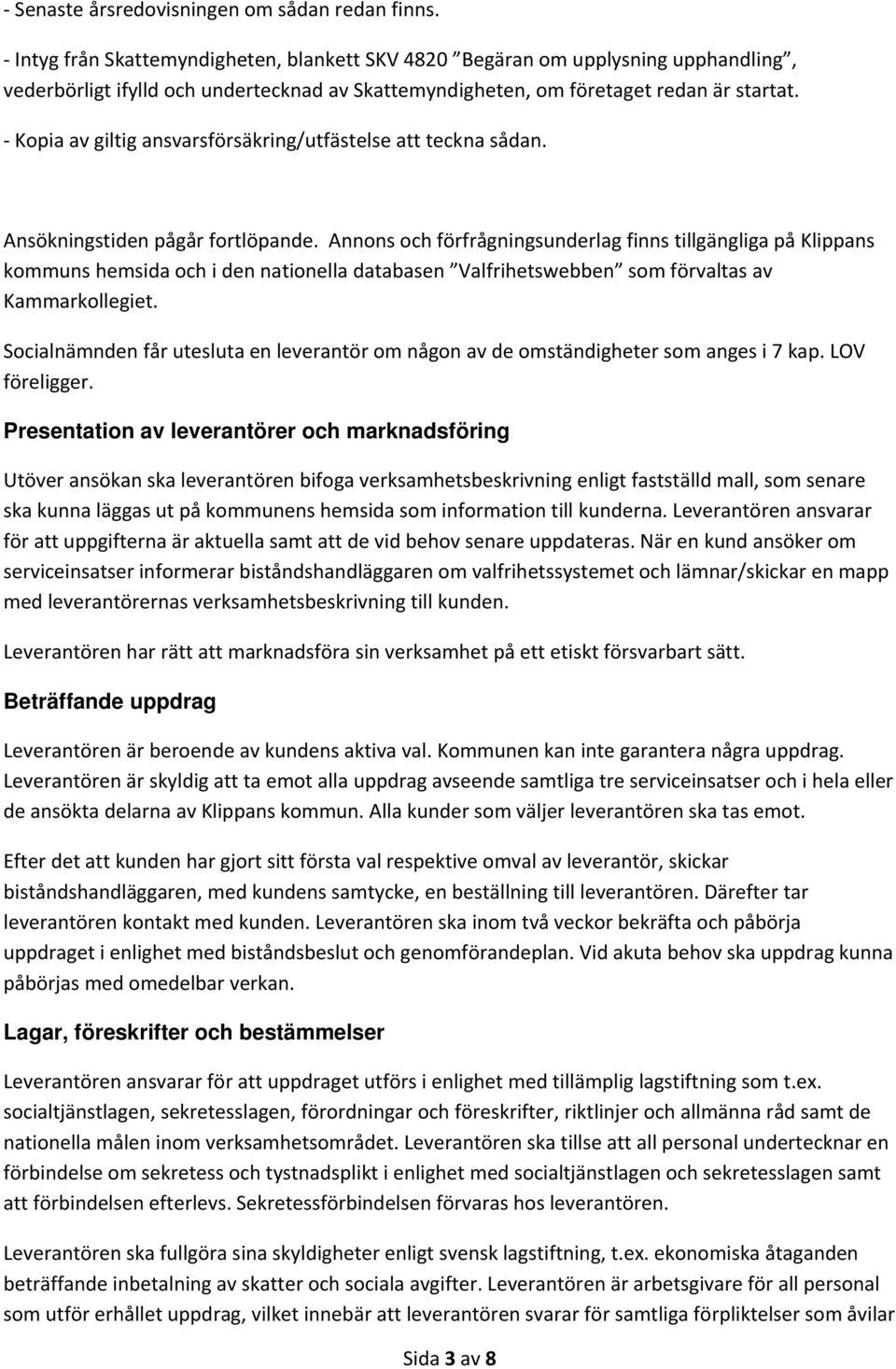 Kopia av giltig ansvarsförsäkring/utfästelse att teckna sådan. Ansökningstiden pågår fortlöpande.