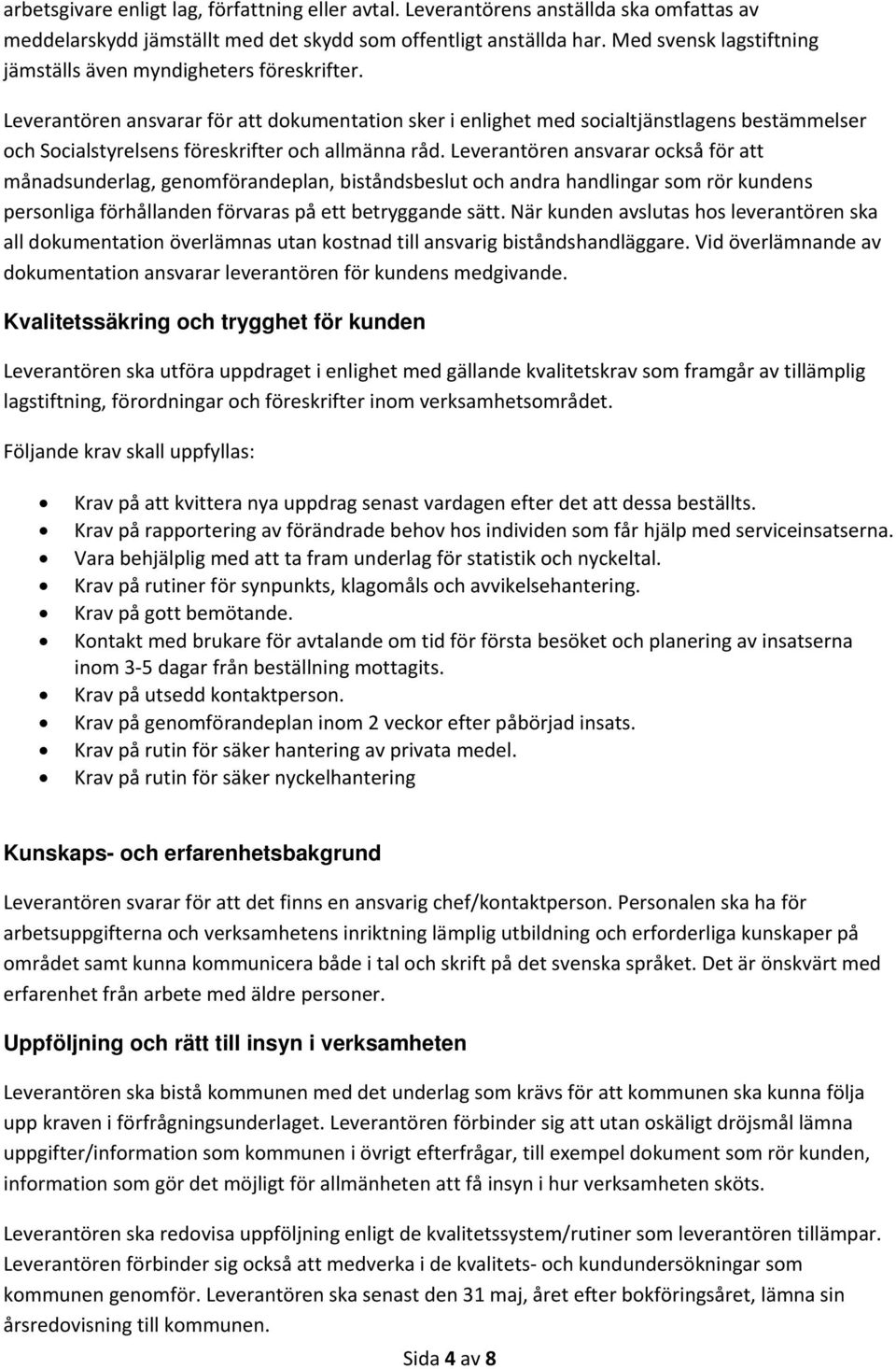 Leverantören ansvarar för att dokumentation sker i enlighet med socialtjänstlagens bestämmelser och Socialstyrelsens föreskrifter och allmänna råd.