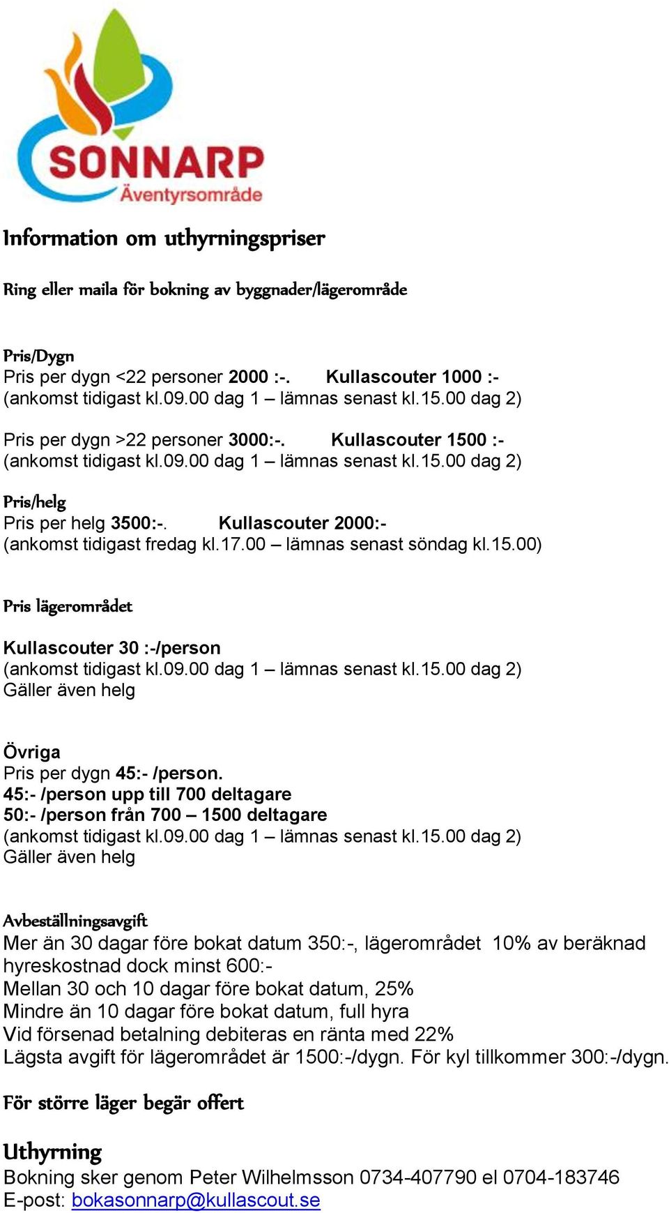 45:- /person upp till 700 deltagare 50:- /person från 700 1500 deltagare Gäller även helg Avbeställningsavgift Mer än 30 dagar före bokat datum 350:-, lägerområdet 10% av beräknad hyreskostnad dock