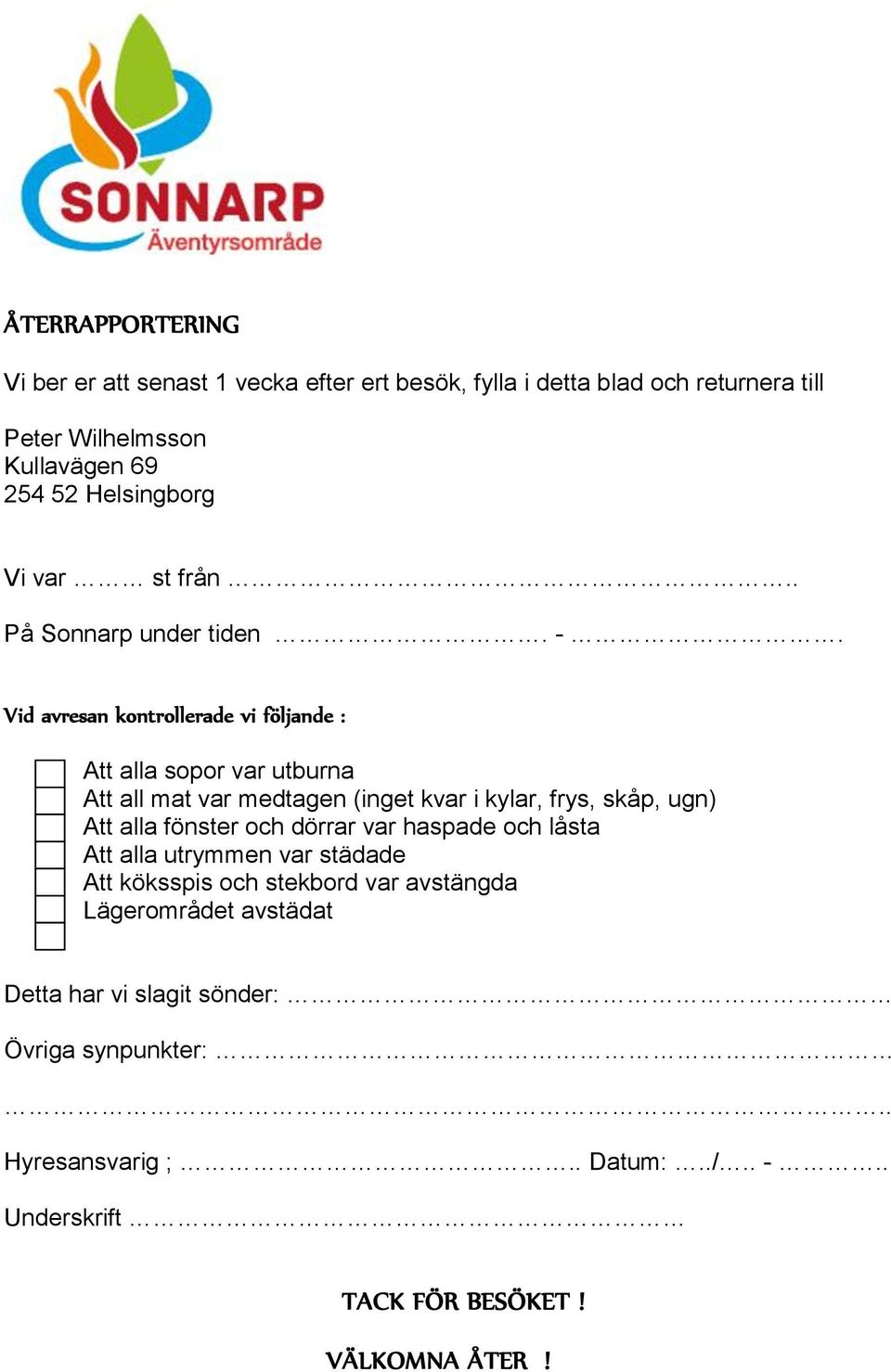 Vid avresan kontrollerade vi följande : Att alla sopor var utburna Att all mat var medtagen (inget kvar i kylar, frys, skåp, ugn) Att alla fönster