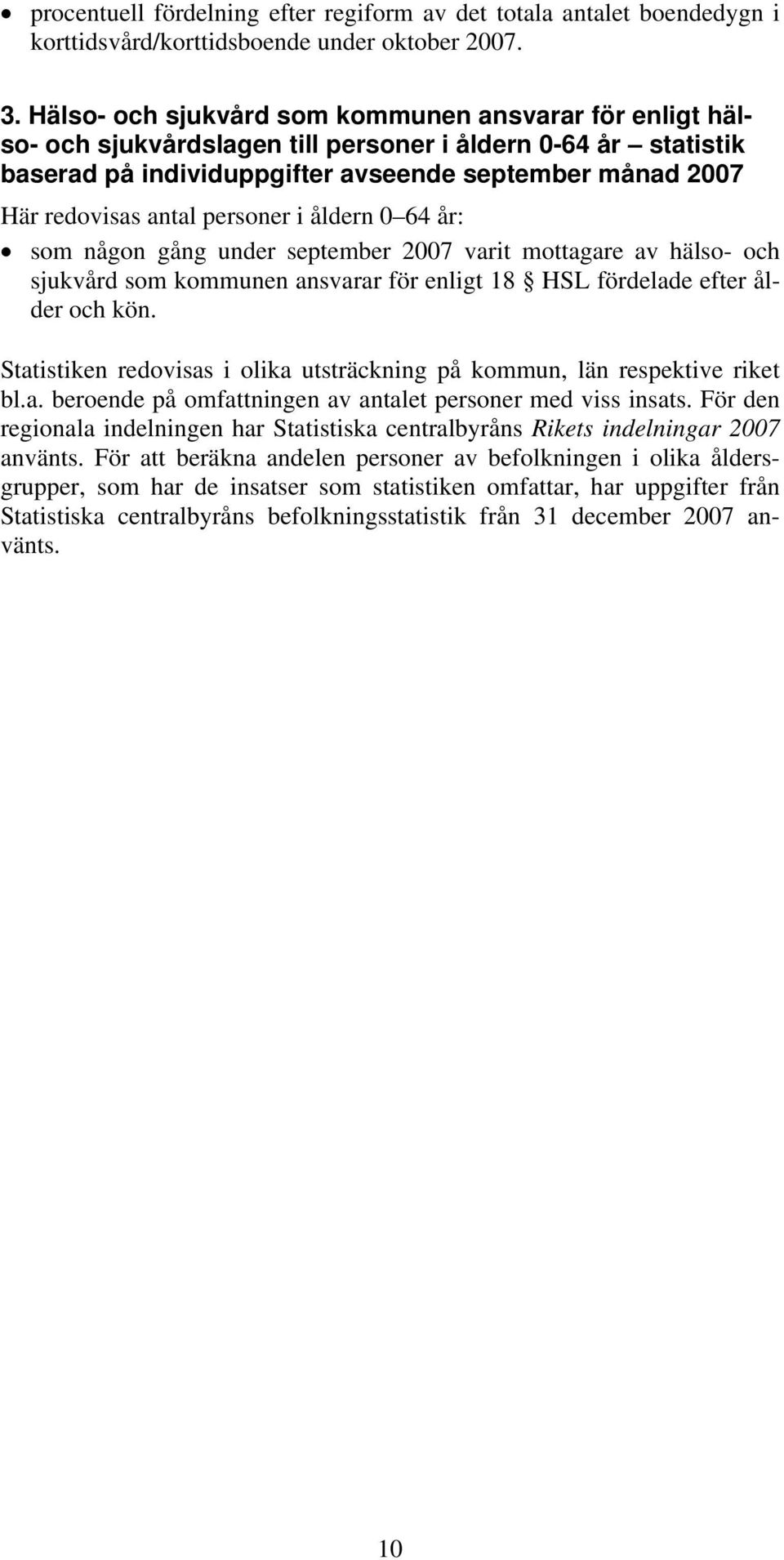 personer i åldern 0 64 år: som någon gång under september 2007 varit mottagare av hälso- och sjukvård som kommunen ansvarar för enligt 18 HSL fördelade efter ålder och kön.