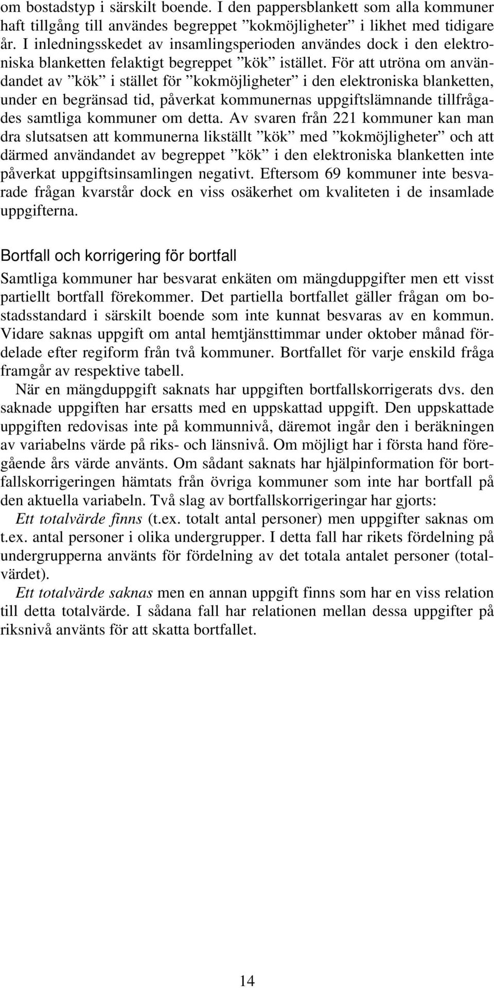 För att utröna om användandet av kök i stället för kokmöjligheter i den elektroniska blanketten, under en begränsad tid, påverkat kommunernas uppgiftslämnande tillfrågades samtliga kommuner om detta.