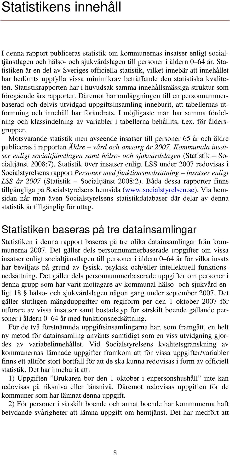 Statistikrapporten har i huvudsak samma innehållsmässiga struktur som föregående års rapporter.