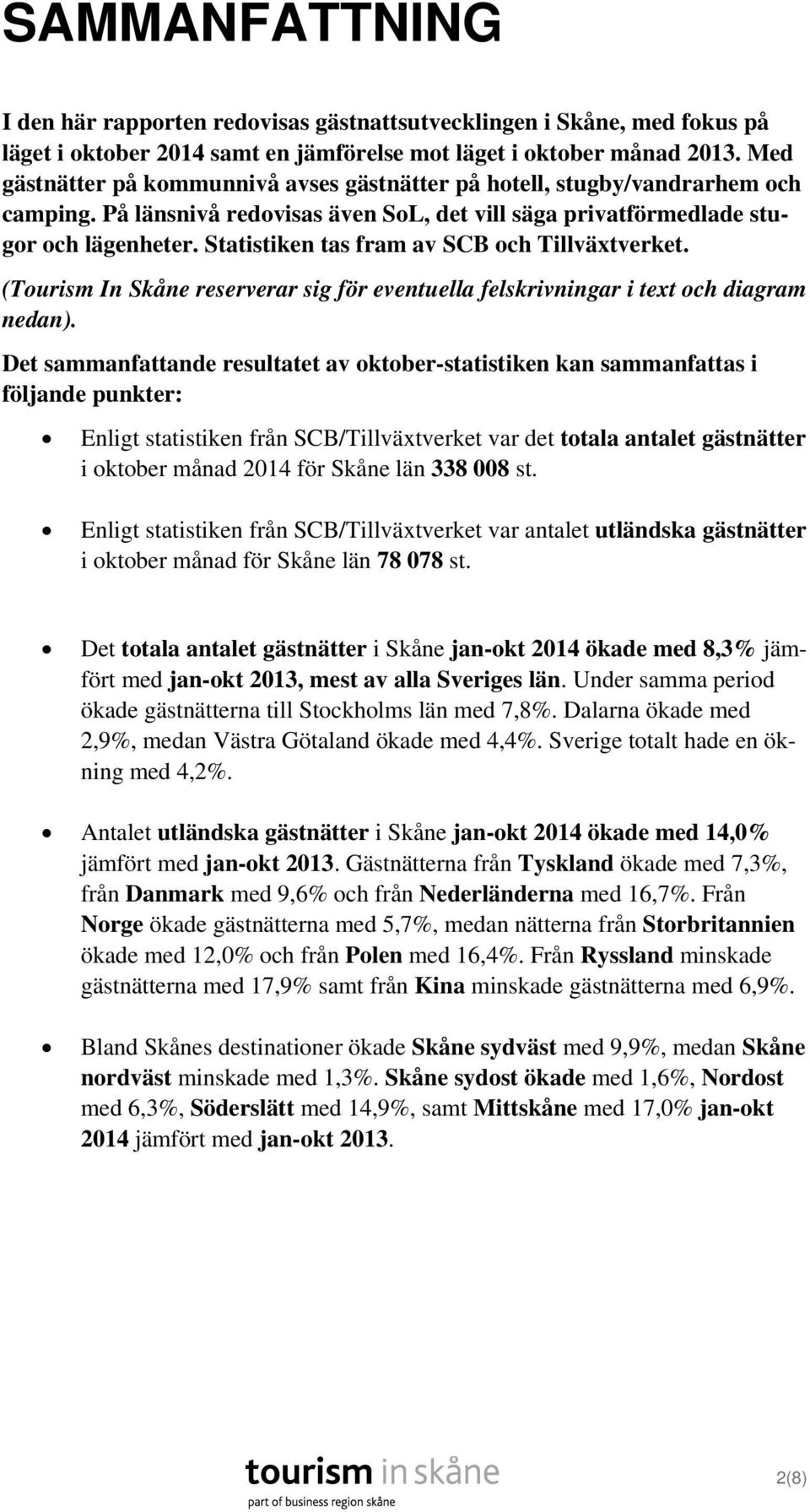 Statistiken tas fram av SCB och Tillväxtverket. (Tourism In Skåne reserverar sig för eventuella felskrivningar i text och diagram nedan).