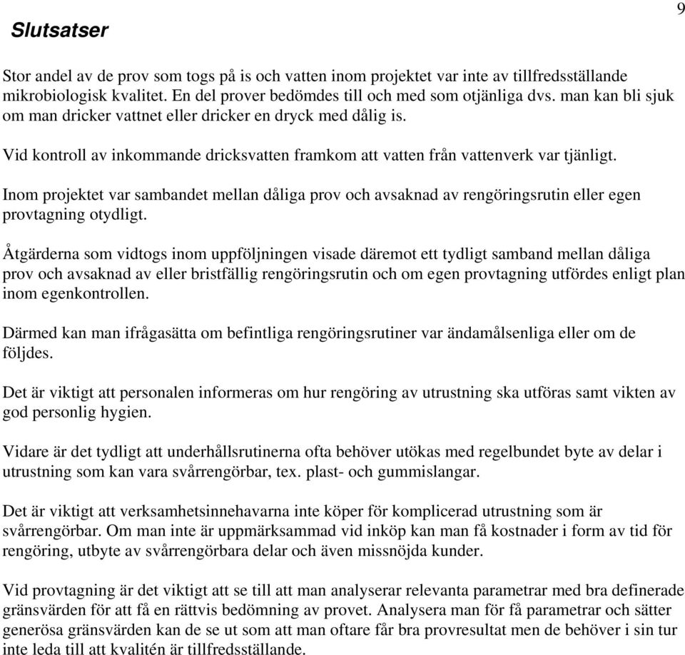 Inom projektet var sambandet mellan dåliga prov och avsaknad av rengöringsrutin eller egen provtagning otydligt.