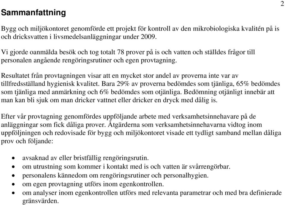 Resultatet från provtagningen visar att en mycket stor andel av proverna inte var av tillfredsställand hygienisk kvalitet.