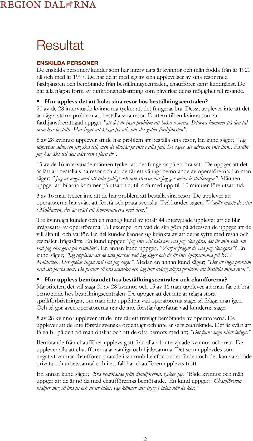 De har alla någon form av funktionsnedsättning som påverkar deras möjlighet till resande. Hur upplevs det att boka sina resor hos beställningscentralen?