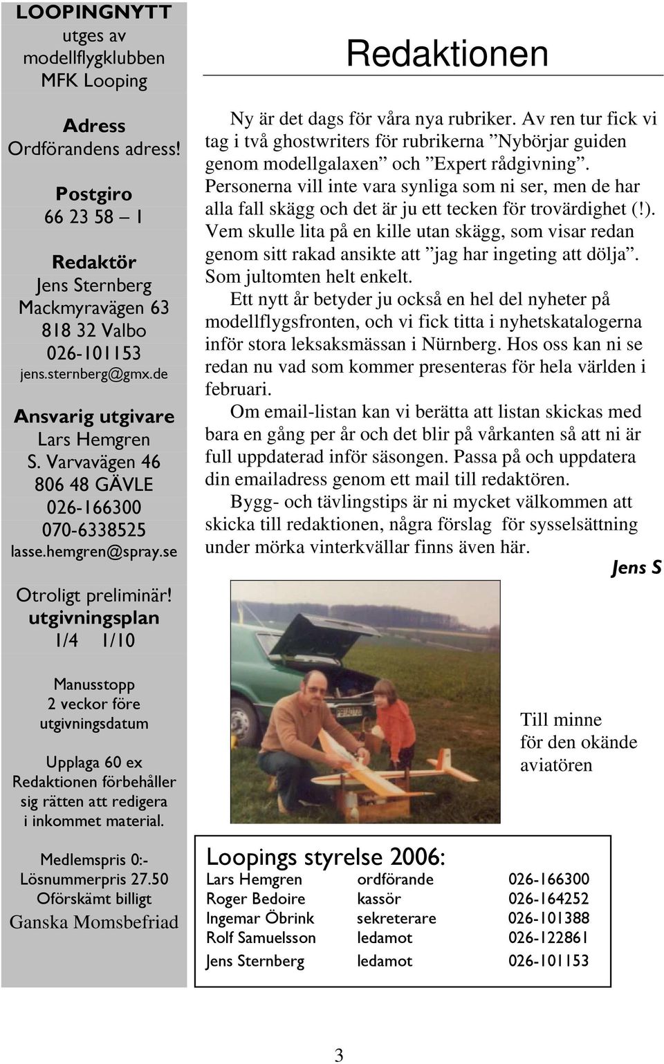 utgivningsplan 1/4 1/10 Manusstopp 2 veckor före utgivningsdatum Upplaga 60 ex Redaktionen förbehåller sig rätten att redigera i inkommet material. Medlemspris 0:- Lösnummerpris 27.
