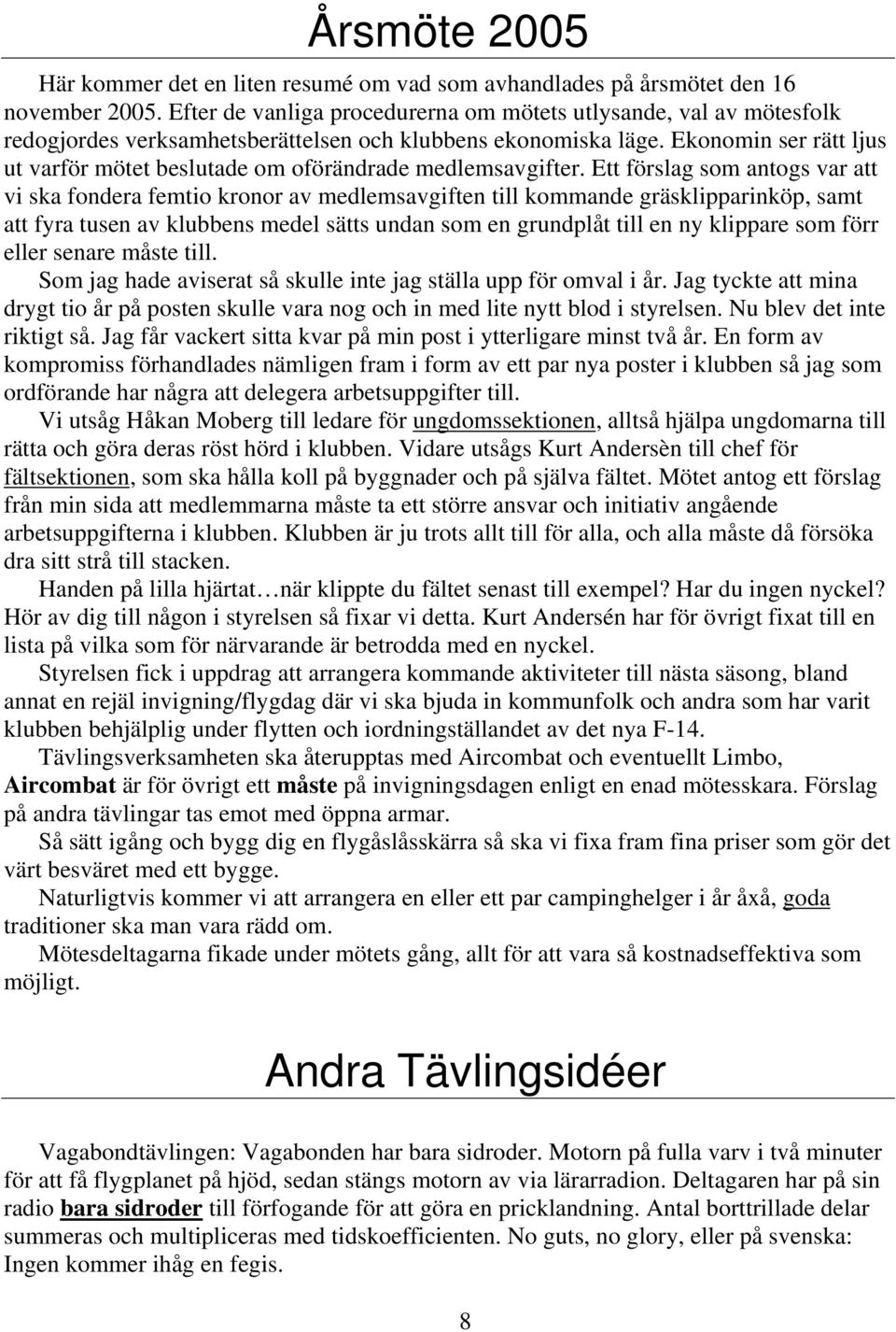 Ekonomin ser rätt ljus ut varför mötet beslutade om oförändrade medlemsavgifter.