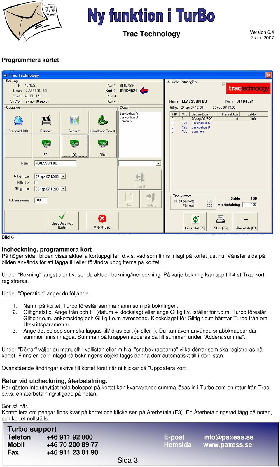 På varje bokning kan upp till 4 st Trac-kort registreras. Under Operation anger du följande.. 1. Namn på kortet. Turbo föreslår samma namn som på bokningen. 2. Giltighetstid.