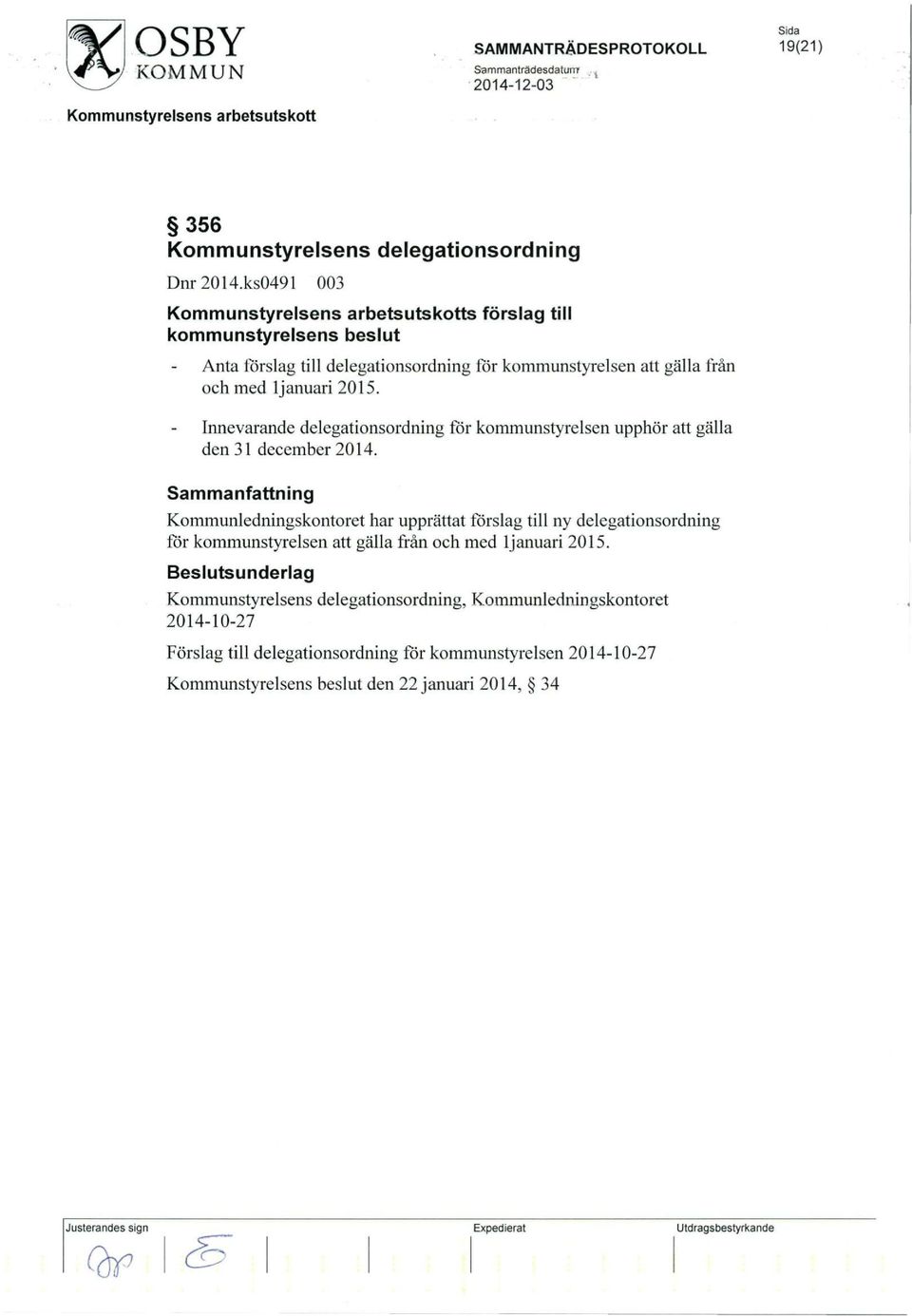 Innevarande delegationsordning för kommunstyrelsen upphör att gälla den 31 december 2014.